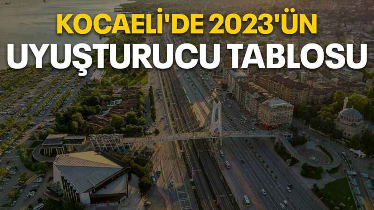 Kocaeli'de 2023'ün uyuşturucu tablosu